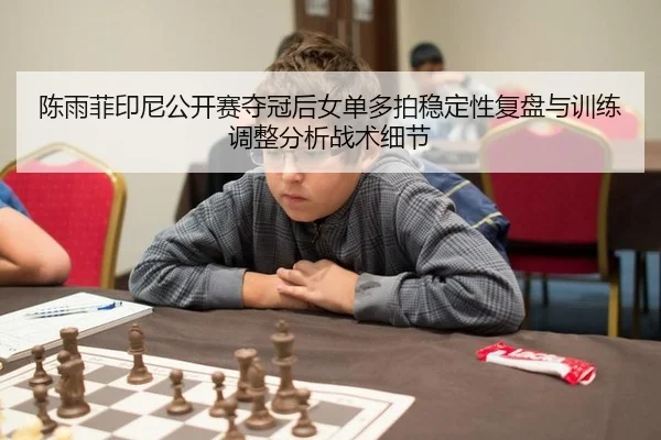chen-yu-fei-yin-ni-gong-kai-sai-duo-guan-hou-nv-dan-duo-pai-wen-ding-xing-fu-pan-yu-xun-lian-tiao-zheng-fen-xi-zhan-shu-2-310.jpg